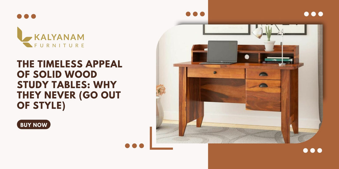 The Timeless Appeal of Solid Wood Study Tables: Why They Never Go Out of Style?