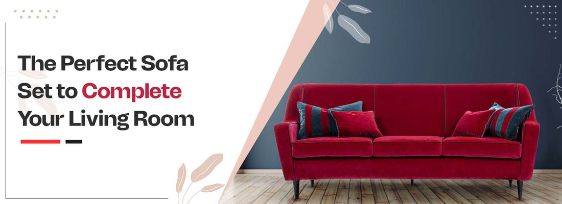 The Perfect Sofa Set to Complete Your Living Room