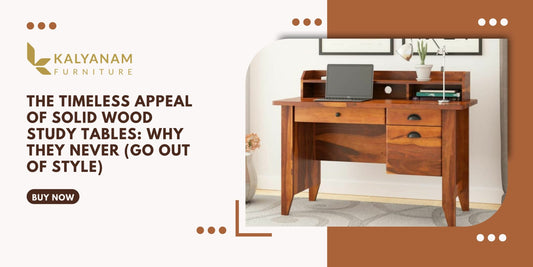 The Timeless Appeal of Solid Wood Study Tables: Why They Never Go Out of Style?