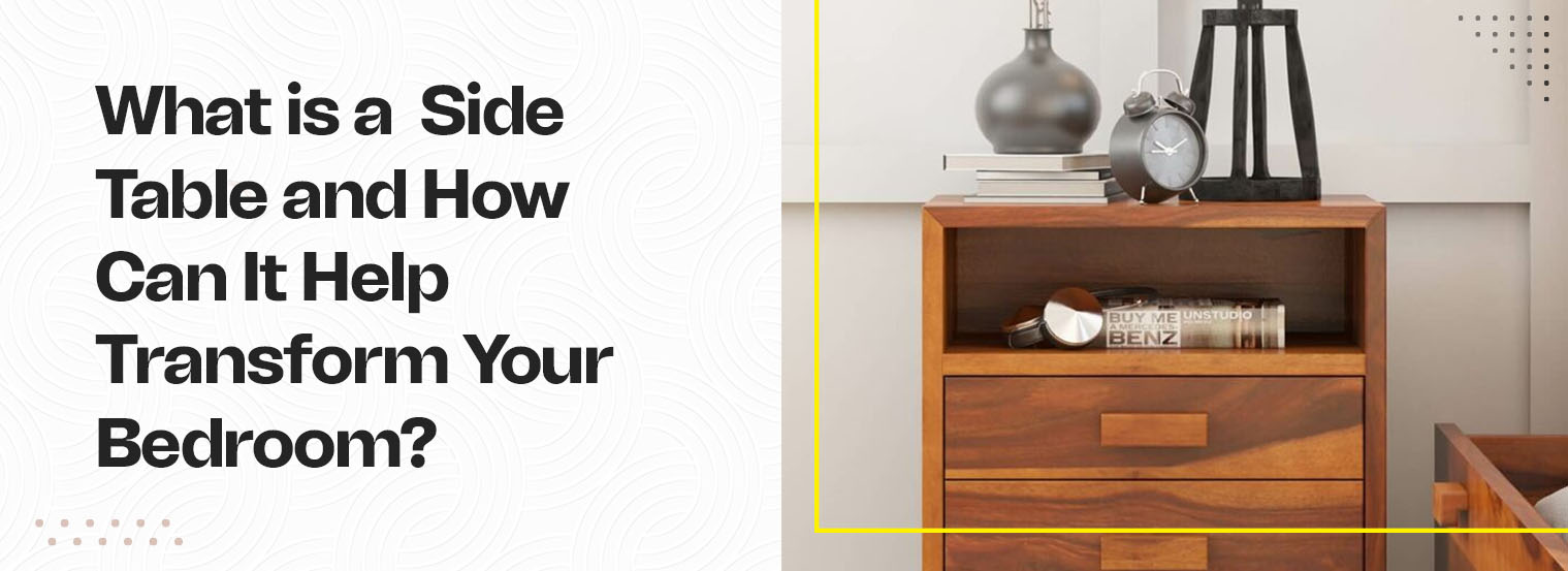 What is a  Side Table and How Can It Help Transform Your Bedroom?