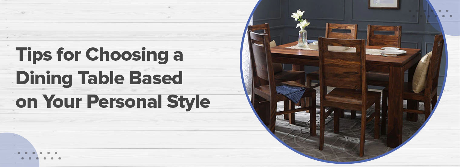 Tips for Choosing a Dining Table Based on Your Personal Style