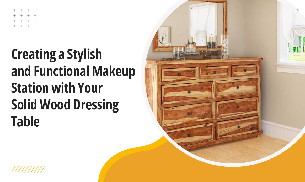 Creating a Stylish and Functional Makeup Station with Your Solid Wood Dressing Table