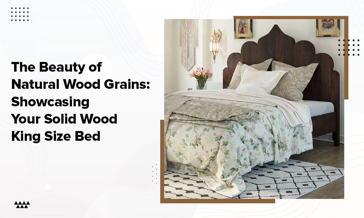 The Beauty of Natural Wood Grains: Showcasing Your Solid Wood King Size Bed